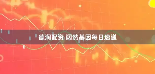 德润配资 阔然基因每日速递