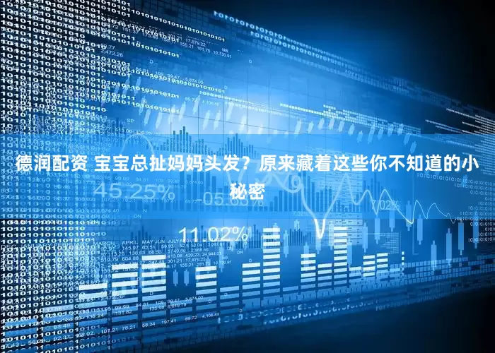 德润配资 宝宝总扯妈妈头发？原来藏着这些你不知道的小秘密