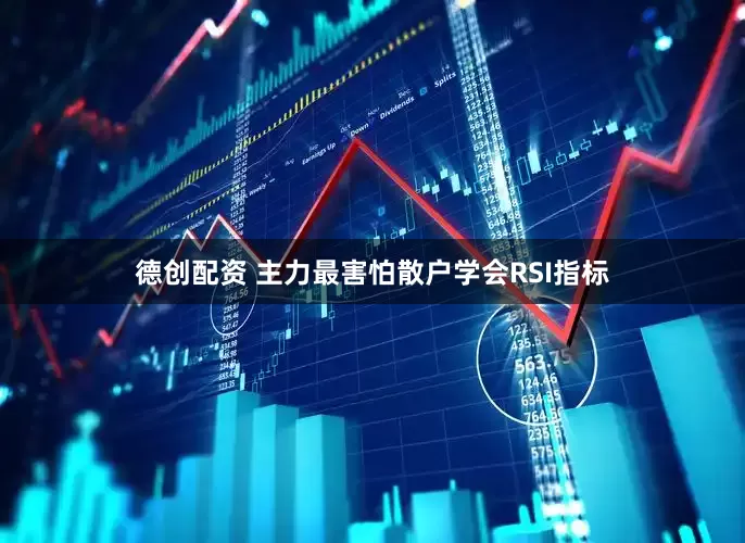 德创配资 主力最害怕散户学会RSI指标